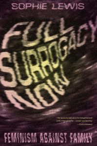 Lewis, Sophie. 2019. <em>Full Surrogacy Now</em>